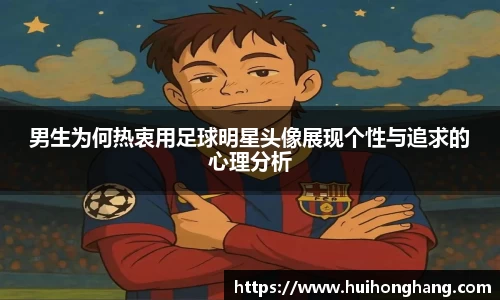 男生为何热衷用足球明星头像展现个性与追求的心理分析